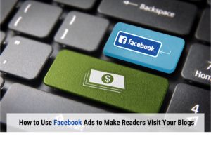 How to Use Facebook Ads to Make Readers Visit Your Blogs
